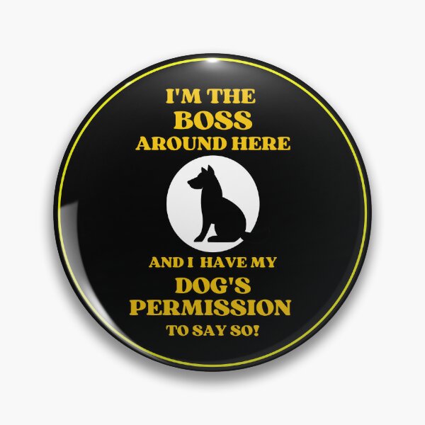 Item preview, I Am The Boss And I Have my Dogs Permission To Say So designed and sold by McThingummy.