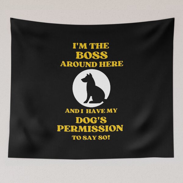 Item preview, I Am The Boss And I Have my Dogs Permission To Say So designed and sold by McThingummy.