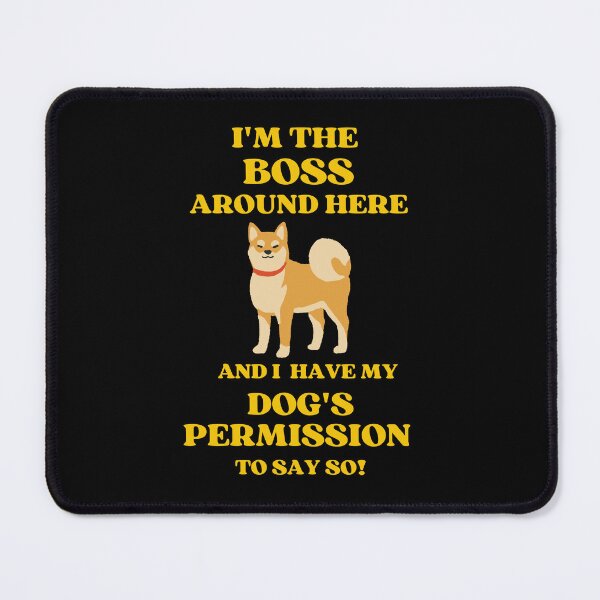Item preview, I Am The Boss Around Here And I Have My Dogs Permission To Say So designed and sold by McThingummy.