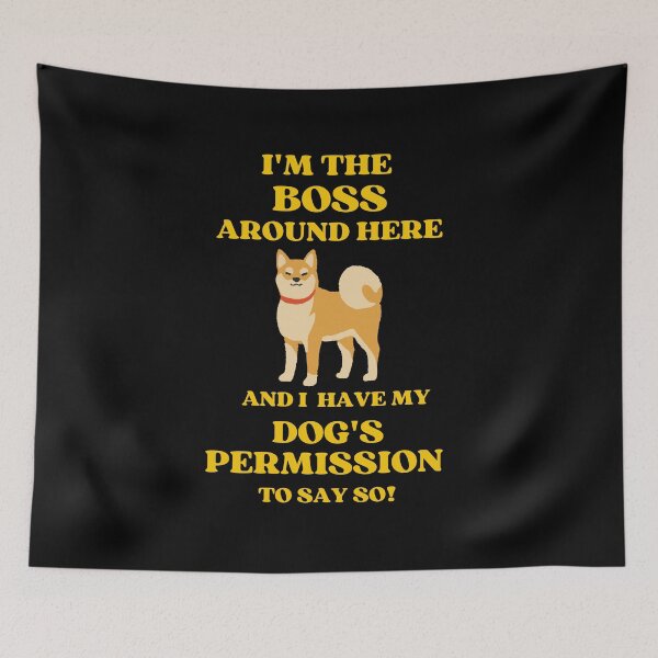 Item preview, I Am The Boss Around Here And I Have My Dogs Permission To Say So designed and sold by McThingummy.