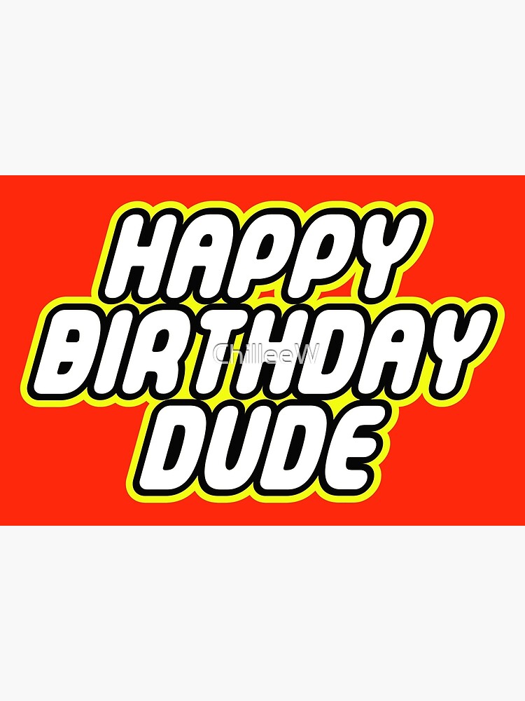 "HAPPY BIRTHDAY DUDE" Art Print for Sale by ChilleeW Redbubble