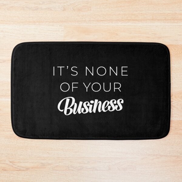 Item preview, It_s None Of Your Business Funny designed and sold by GimmethatSugar.