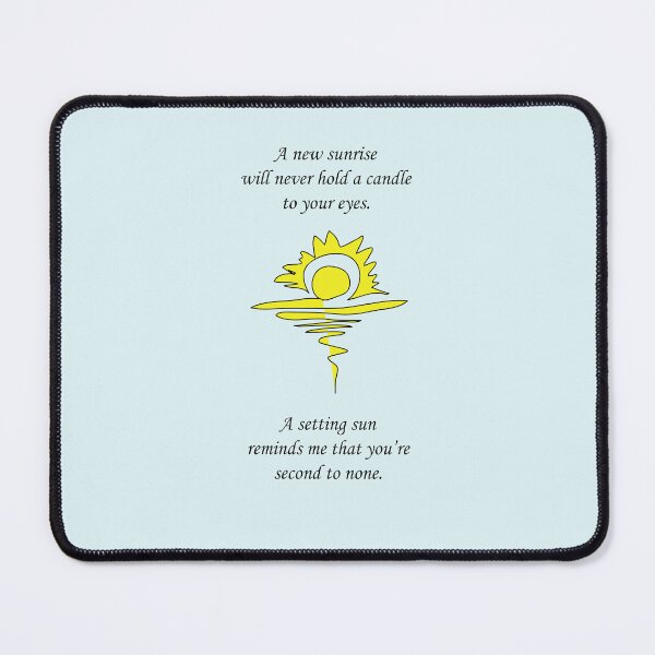 Item preview, A new sunrise will never hold a candle to your eyes. A setting sun reminds me that you’re second to none. designed and sold by SomeGuyLou.