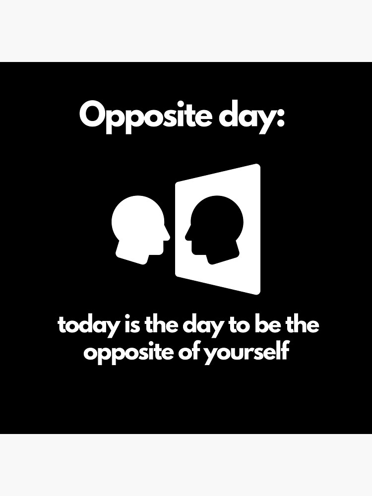 opposite-day-because-today-is-the-day-to-be-the-opposite-of-yourself