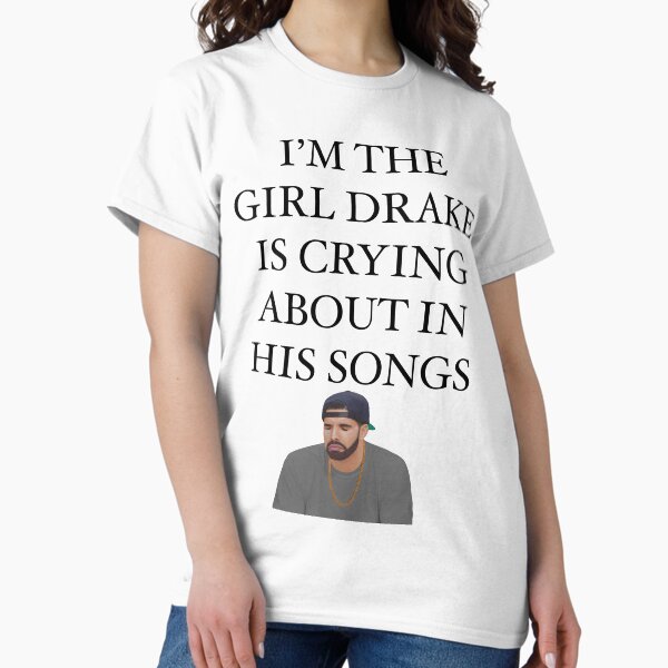 Item preview, I’M THE GIRL DRAKE IS CRYING ABOUT IN HIS SONGS designed and sold by TankyStudio.