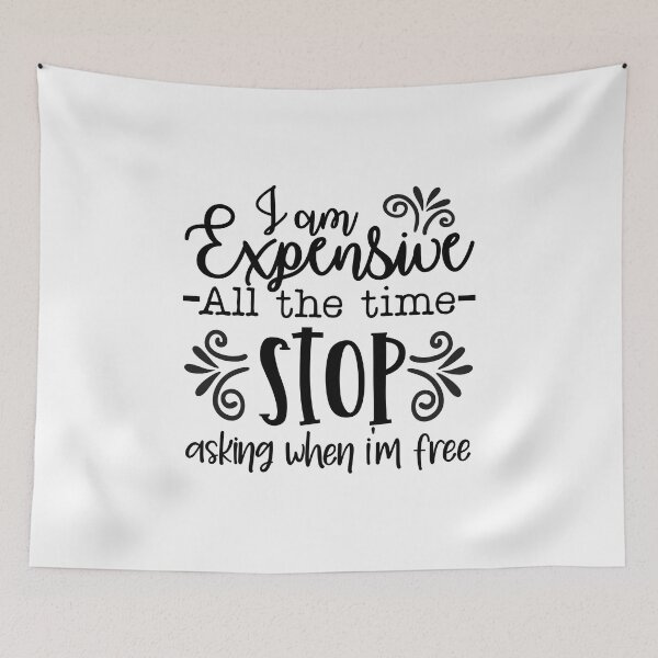 Item preview, I am expensive all the time Stop asking when I'm free designed and sold by teamph.