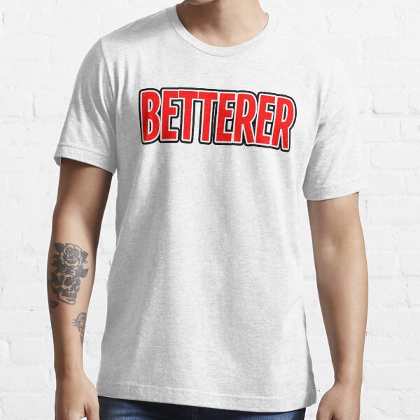 betterer t shirt