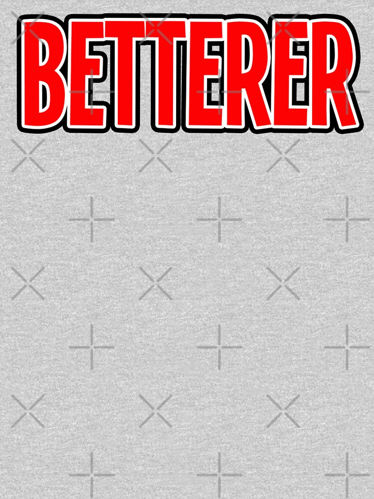betterer t shirt