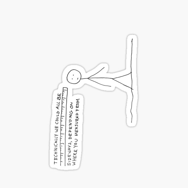"technically we could all be sideways, depending on where you measured from" sadbook collections perspective comic Sticker