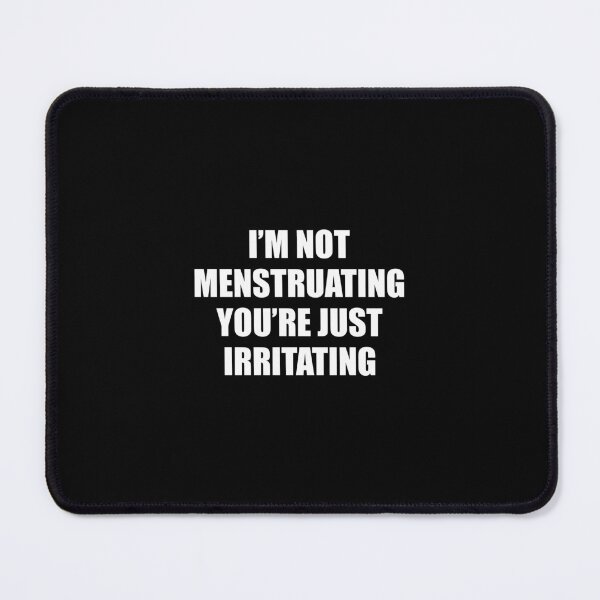 Item preview, Im Not Menstruating Youre Just Irritating - Funny Feminist designed and sold by Inspirationmotivation.