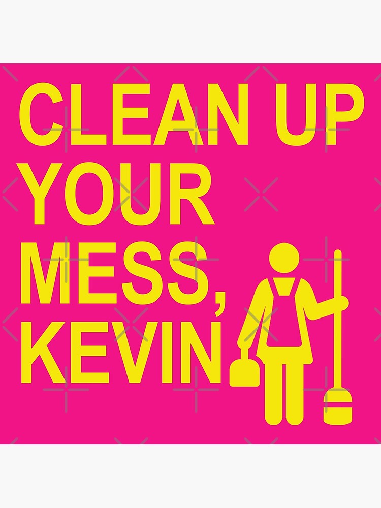 "Clean up your mess, Kevin. (yellow 2)" Poster for Sale by