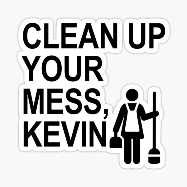 "Clean up your mess, Kevin. (black 1)" Sticker for Sale by