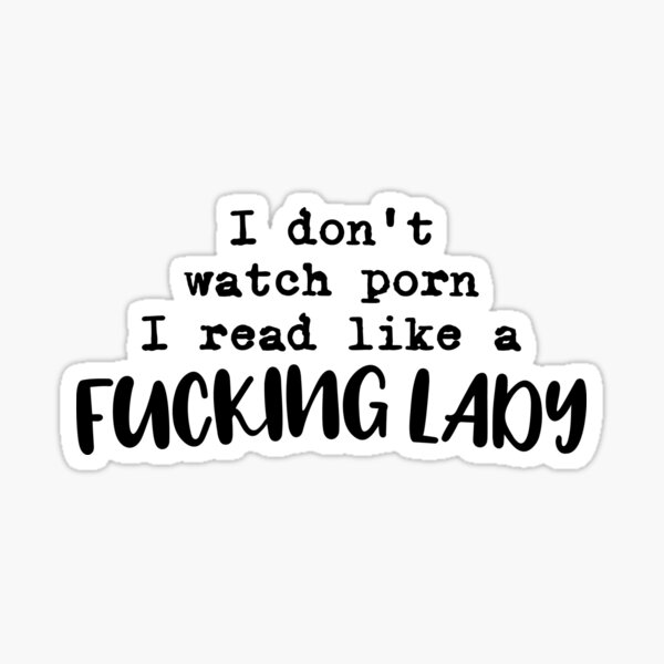 I Dont Watch Porn I Read Like A Fucking Lady Sticker For Sale By Drinkmoore Redbubble