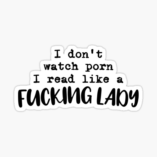 I Dont Watch Porn I Read Like A Fucking Lady Sticker For Sale By