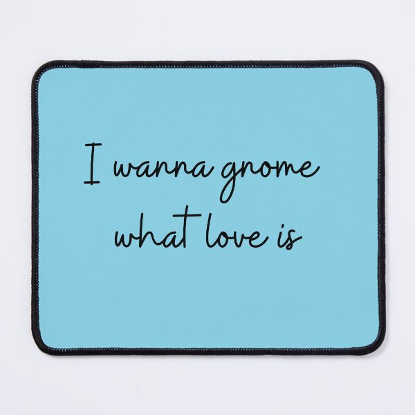 Item preview, nomandesign, I wanna gnome what love is designed and sold by NoManDesign.