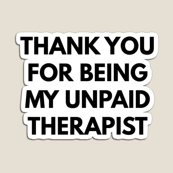 Item preview, Thank You For Being My Unpaid Therapist  designed and sold by Express YRSLF.
