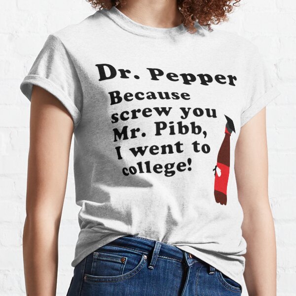 Dr. Pepper, Screw You Mr. Pibb! Classic T-Shirt