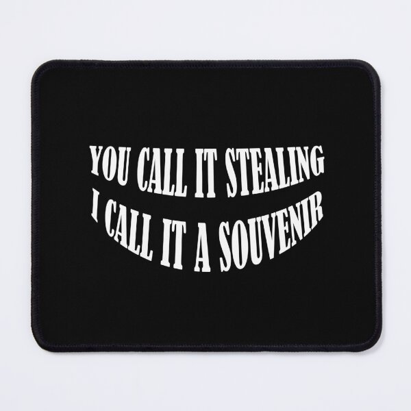 Item preview, You call it stealing, I call it a souvenir designed and sold by joshuayule.