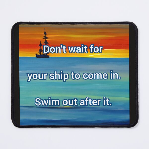 Item preview, Don't wait for your ship to come in. Swim out after it. designed and sold by Coexist In Tee's .