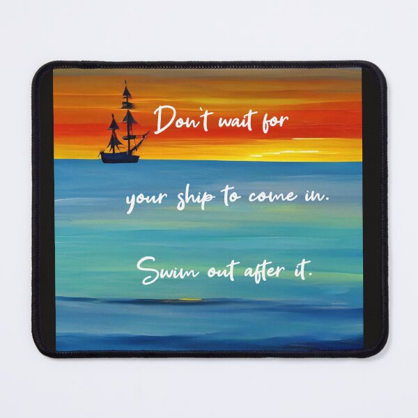 Item preview, Don't wait for your ship to come in. Swim out after it. designed and sold by Coexist In Tee's .