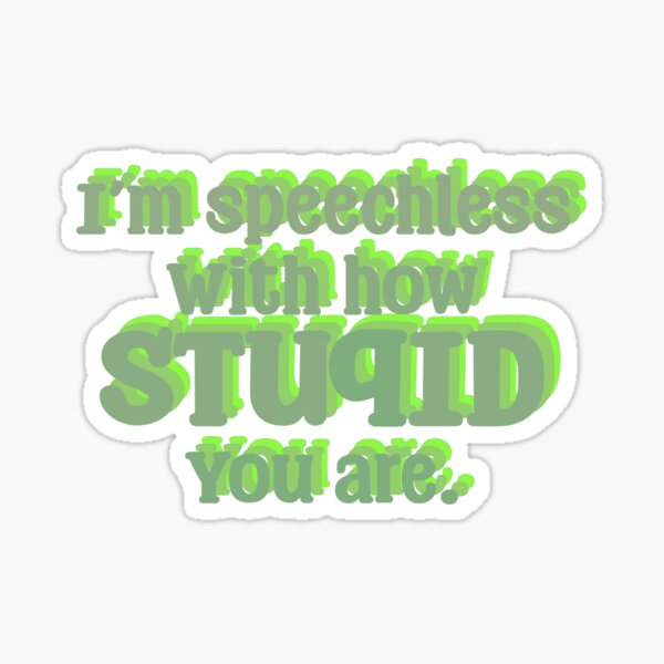 Item preview, I’m speechless with how STUPID you are Green designed and sold by Tclowd17.
