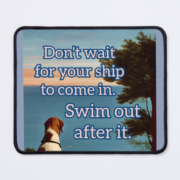 Item preview, Don't wait for your ship to come in. Swim out after it. designed and sold by Coexist In Tee's .