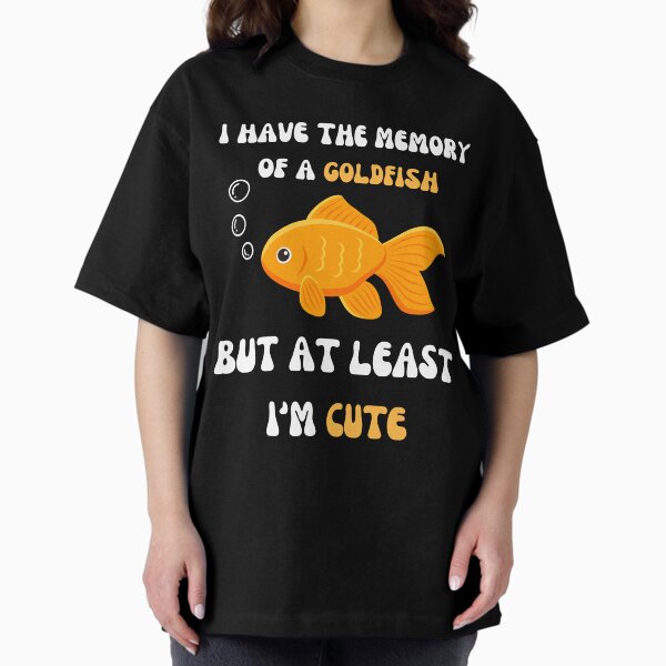Item preview, I have the memory of a goldfish but at least I'm cute designed and sold by Space Frog Art ⭐⭐⭐⭐⭐.