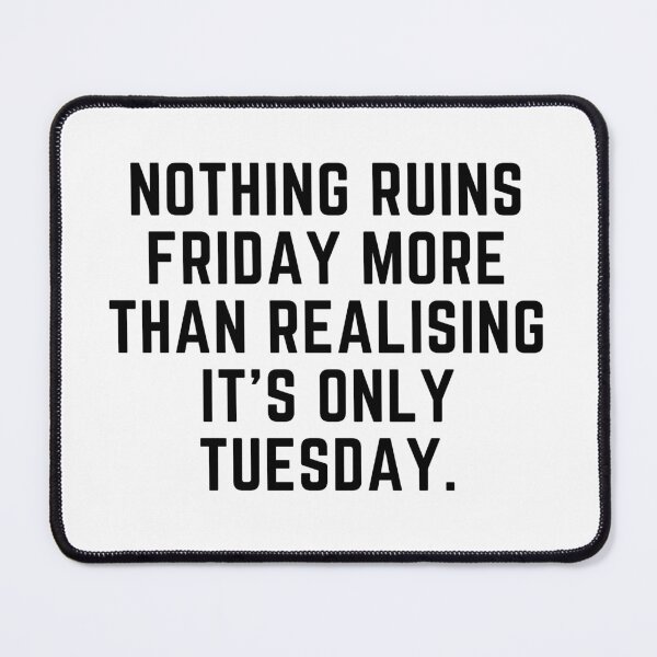 Item preview, Nothing ruins Friday more than realising it's only Tuesday designed and sold by Gabba Delgado.