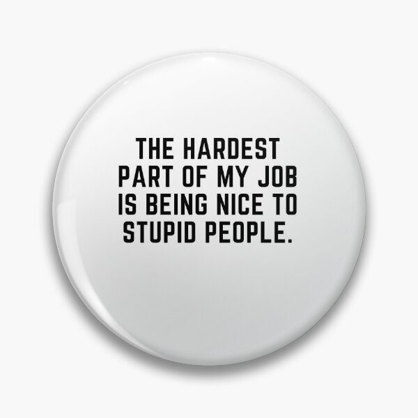 Item preview, The hardest part of my job is being nice to stupid people designed and sold by Gabba Delgado.