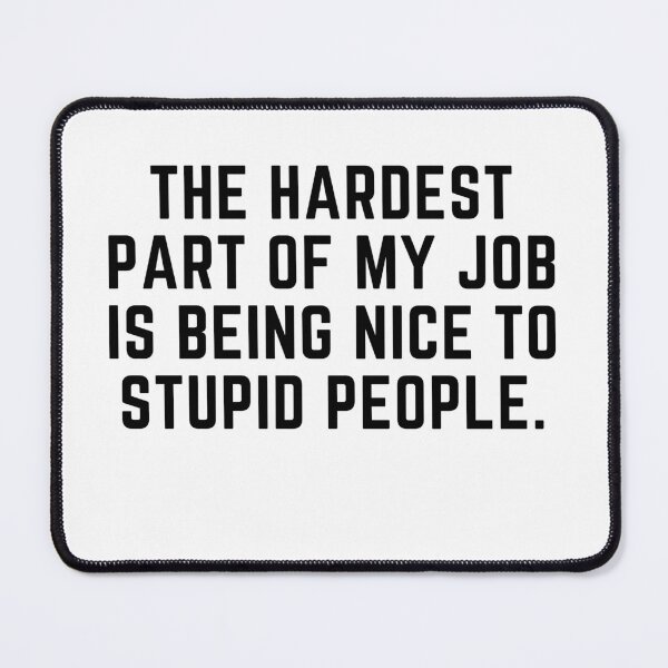 Item preview, The hardest part of my job is being nice to stupid people designed and sold by Gabba Delgado.
