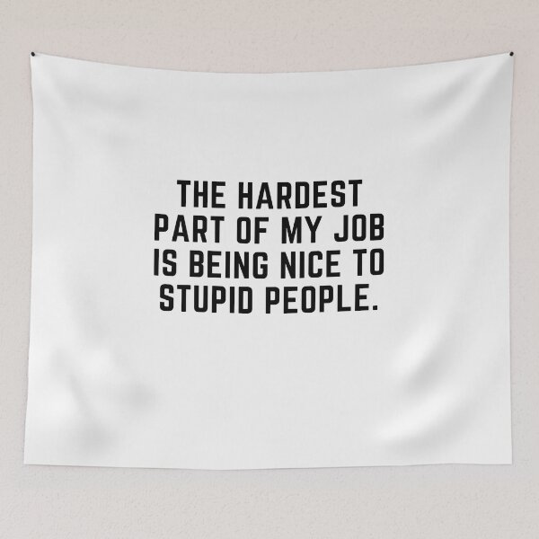 Item preview, The hardest part of my job is being nice to stupid people designed and sold by Gabba Delgado.
