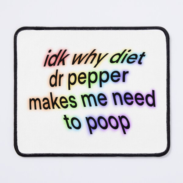 Item preview, idk why diet dr pepper makes me need to poop designed and sold by snowyo.