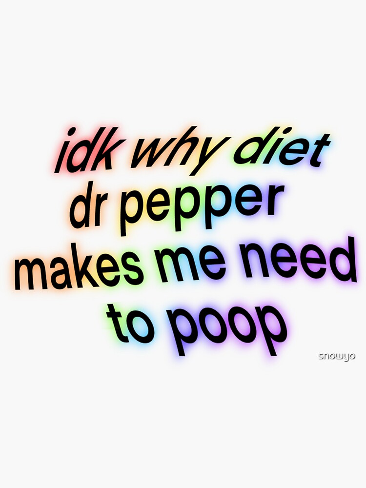 "idk why diet dr pepper makes me need to poop" Sticker for Sale by