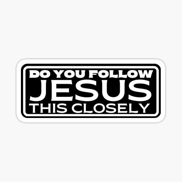 Do You Follow Jesus This Closely Sticker For Sale By Outlaw70 Redbubble 