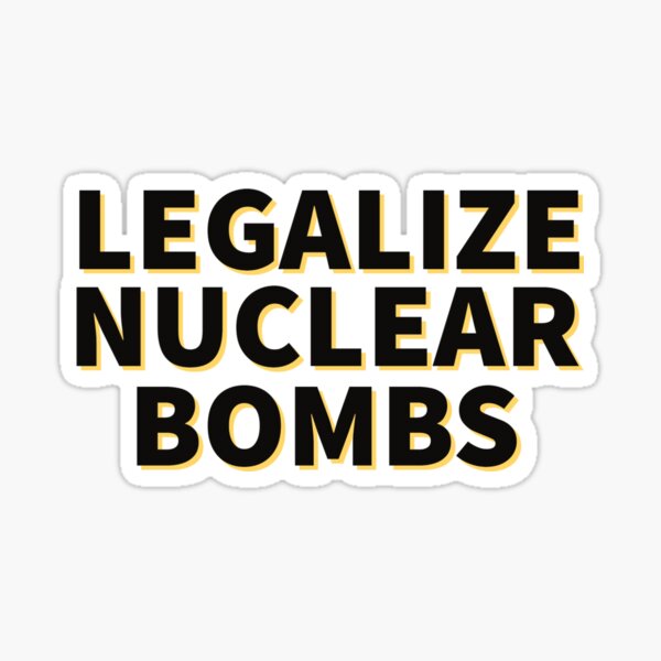 Item preview, Leagalize Nuclear Bombs designed and sold by theshirtplaza.