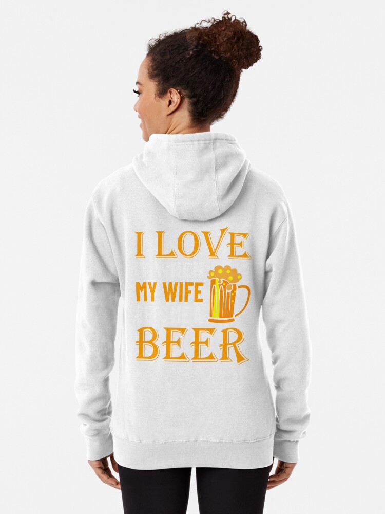 I love it when my wife gets me a beer | Pullover Hoodie