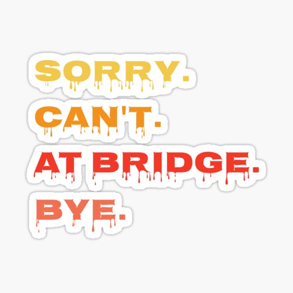 Sorry Can't At Bridge Bye - Funny Contract Bridge Player Sticker