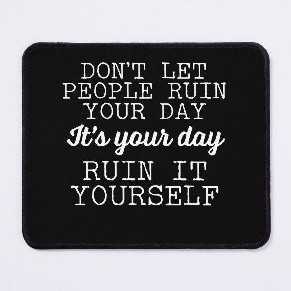 Item preview, Don't Let People Ruin Your Day - Ruin It Yourself designed and sold by narekmug.