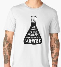Who wants to be a princess when you can be a scientist Men's Premium T-Shirt