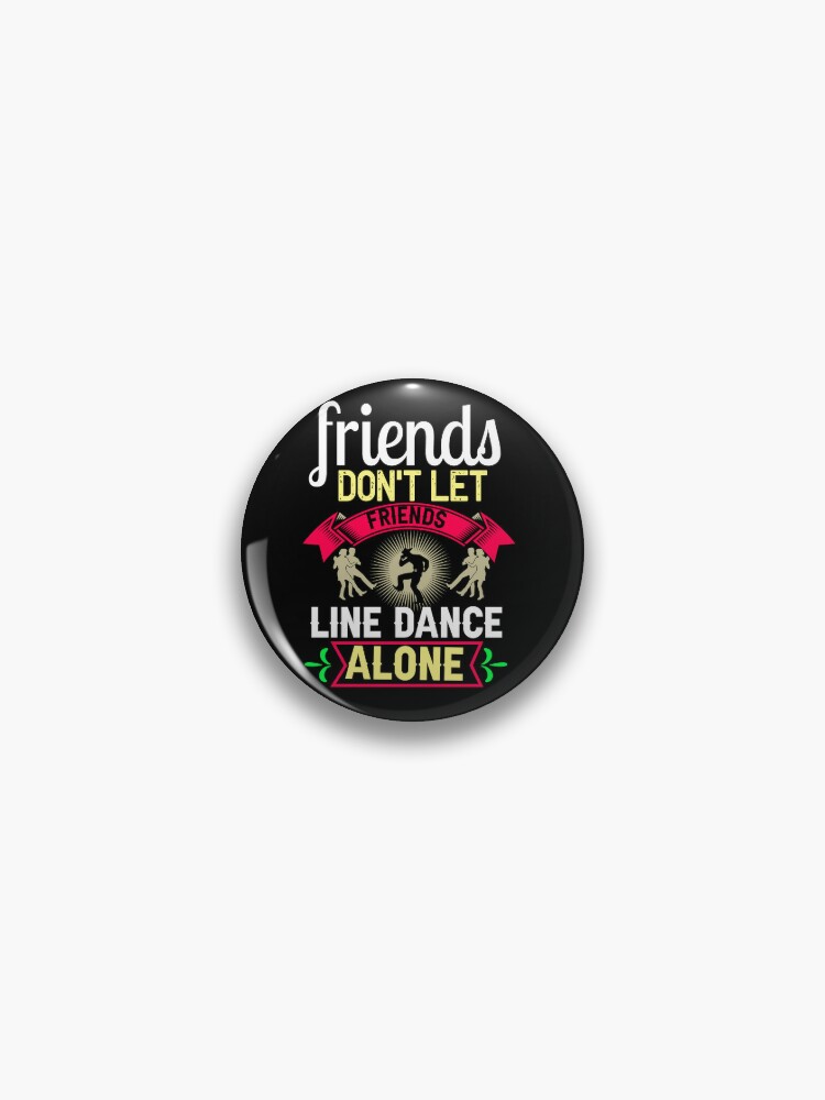 Friends Don't Let Friends Line Dance Alone | Pin