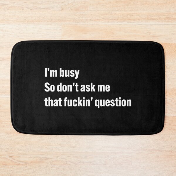 Item preview, I'm busy, so don't ask me that fuckin' question designed and sold by diahsariw.