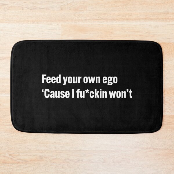 Item preview, Feed your own ego, 'cause I fucking won't designed and sold by diahsariw.