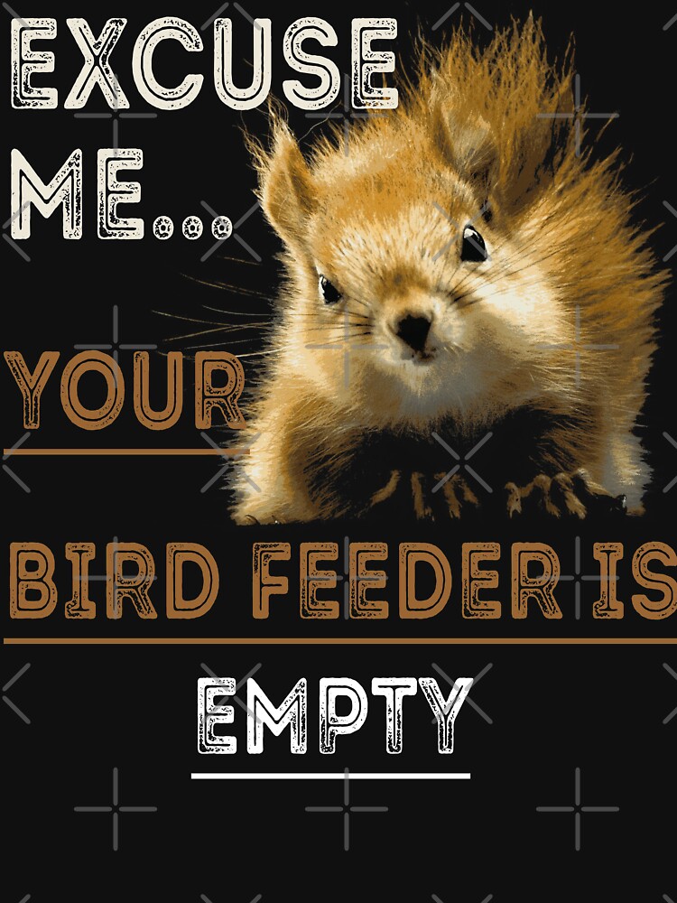 Excuse Me Your Bird Feeder Is Empty Shirt Funny Squirrel Women S