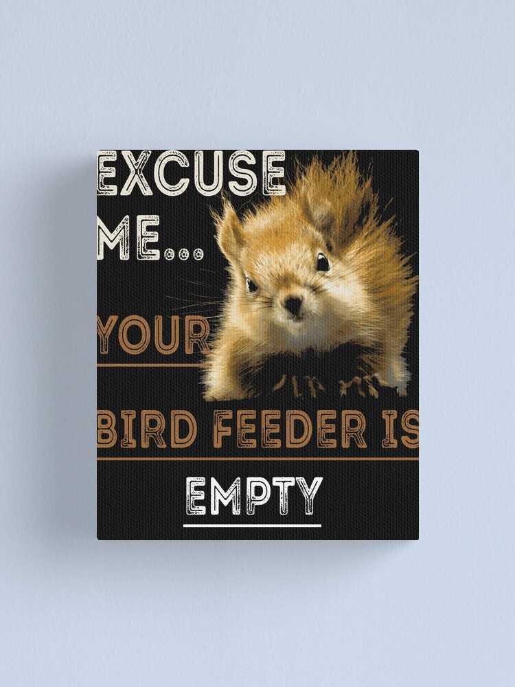 Excuse Me Your Bird Feeder Is Empty Shirt Funny Squirrel Canvas