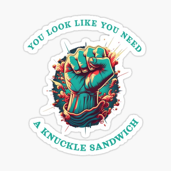 You look like you need a Knuckle sandwich Sticker