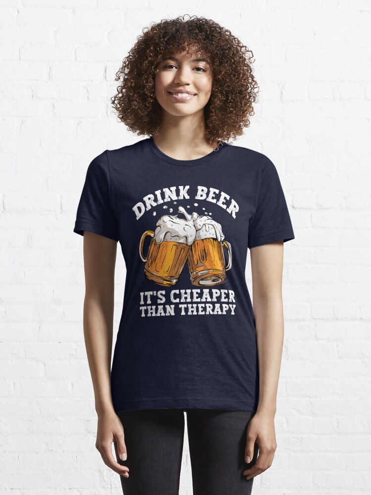 Drink beer it's cheaper than therapy | Essential T-Shirt