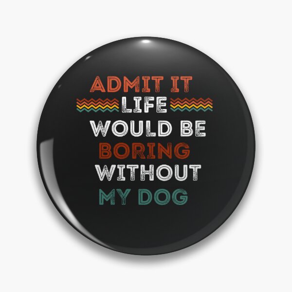 Item preview, Admit it would be boring without my dog. designed and sold by Doggymadness.