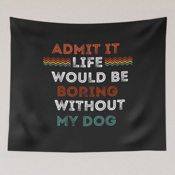 Item preview, Admit it would be boring without my dog. designed and sold by Doggymadness.