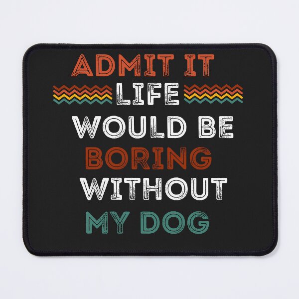 Item preview, Admit it would be boring without my dog. designed and sold by Doggymadness.