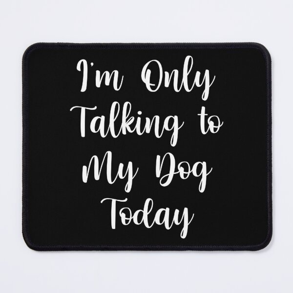 Item preview, I'm Only Talking To MyDog Today designed and sold by jaya68903.